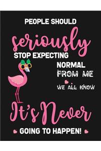 People Should Seriously Stop Expecting Normal From Me We All Know It's Never Going To Happen