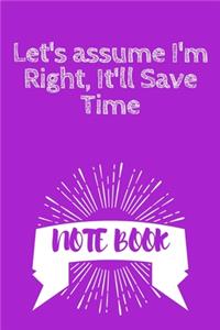 Let's assume I'm Right, It'll Save Time
