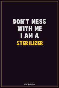 Don't Mess With Me, I Am A Sterilizer