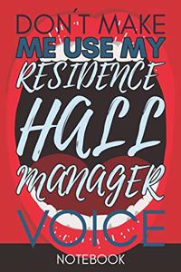 Don't Make Me Use My Residence Hall Manager Voice: Funny Office Notebook/Journal For Women/Men/Coworkers/Boss/Business Woman/Funny office work desk humor/ Stress Relief Anger Management Journal(6x9 i