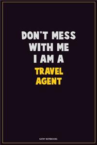 Don't Mess With Me, I Am A Travel Agent: Career Motivational Quotes 6x9 120 Pages Blank Lined Notebook Journal