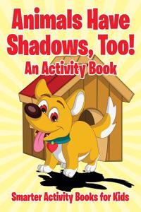 Animals Have Shadows, Too! an Activity Book