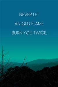 Inspirational Quote Notebook - 'Never Let An Old Flame Burn You Twice.' - Inspirational Journal to Write in - Inspirational Quote Diary