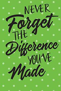 Never Forget The Difference You've Made