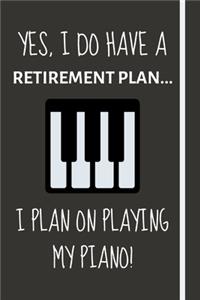 Yes, i do have a retirement plan... I plan on playing my piano!