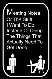 Meeting Notes Or The Stuff I Want To Do Instead Of Doing The Things That Actually Need To Get Done