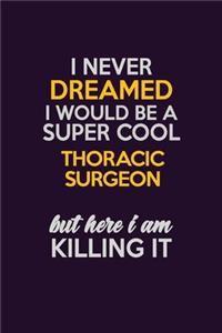 I Never Dreamed I Would Be A Super cool Thoracic surgeon But Here I Am Killing It