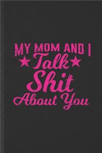 My Mom and I Talk Shit About You