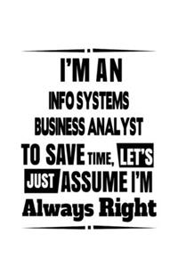 I'm An Info Systems Business Analyst To Save Time, Let's Assume That I'm Always Right