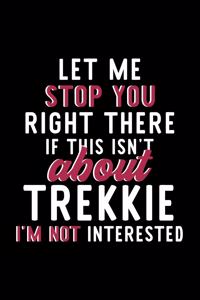 Let Me Stop You Right There If This Isn't About Trekkie I'm Not Interested