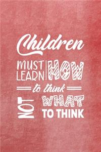 Children Must Learn How To Think Not What To Think