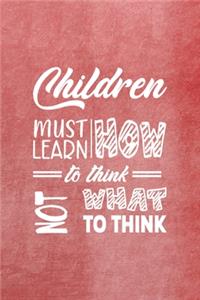 Children Must Learn How To Think Not What To Think