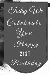 Today We Celebrate You Happy 21st Birthday
