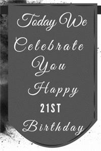 Today We Celebrate You Happy 21st Birthday