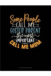 Some People Call Me Foster Parent The Most Important Call Me Mom
