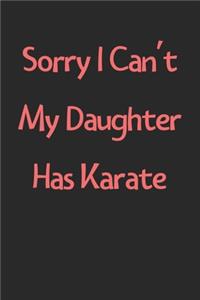 Sorry I Can't My Daughter Has Karate