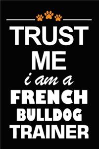 Trust Me I Am A French Bulldog Trainer
