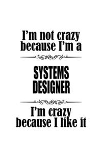 I'm Not Crazy Because I'm A Systems Designer I'm Crazy Because I like It