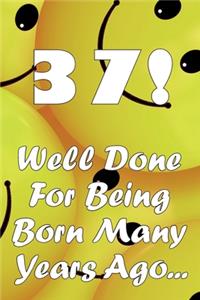 37 Well Done For Being Born Many Years Ago...