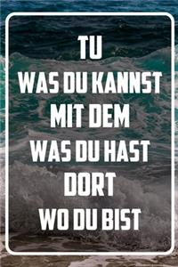 Tu was du kannst mit dem was du hast dort wo du bist