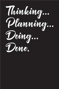 Thinking, Planning, Doing, Done.