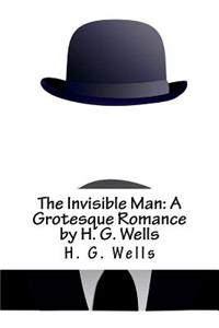 The Invisible Man: A Grotesque Romance by H. G. Wells