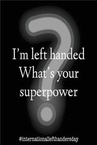 I'm Left Handed What's Your Super Power?