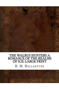 The Walrus Hunters A Romance of the Realms of Ice