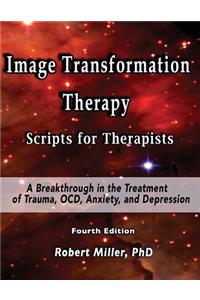 Image Transformation Therapy Scripts for Therapists: A Breakthrough in the Treatment of Trauma, Ocd, Anxiety, and Depression