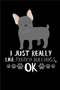 I Just Really Like French Bulldogs, Ok