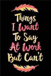 Things I Want to Say at Work But Can't