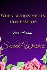 When Action Meets Compassion Lives Change Social Worker