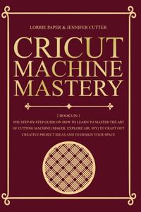 Cricut Machine Mastery - 2 Books in 1