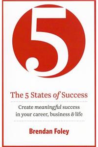 The 5 States of Success: Create Meaningful Success in Your Career, Business & Life