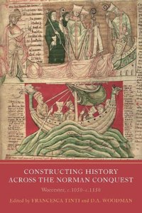 Constructing History Across the Norman Conquest: Worcester, C.1050--C.1150