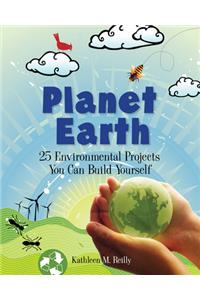 Planet Earth: 25 Environmental Projects You Can Build Yourself