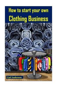 How to Start Your Own Clothing Business: Earn Money With Fashion: Volume 1