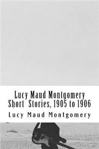 Lucy Maud Montgomery Short Stories, 1905 to 1906