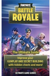 Fortnite: Battle Royale: The Ultimate Guide to Improve Your Gunplay and Secret Building with Hidden Chests and More!