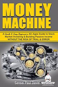 Money Machine: A Quick & Easy Beginner's All-Ages Guide to Stock Market Investing & Building Passive Income without the Risk of Trial & Error