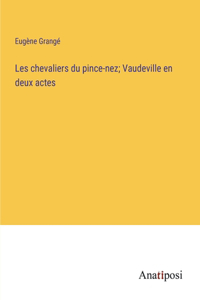 Les chevaliers du pince-nez; Vaudeville en deux actes