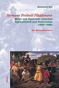 Hermann Freihold Pluddemann: Maler Und Illustrator Zwischen Spatromantik Und Historismus (1809-1868). Ein Werkverzeichnis