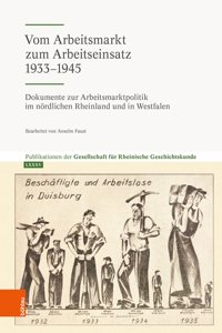 Vom Arbeitsmarkt zum Arbeitseinsatz 1933-1945: Dokumente Zur Arbeitsmarktpolitik Im Nordlichen Rheinland Und in Westfalen