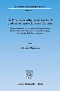 Das Preussische Allgemeine Landrecht Und Seine Staatsrechtlichen Normen: Uber Die Funktion Der Rechtssatze Des Allgemeinen Staatsrechts in Agb Und Alr Unter Der Bedingung Der Uneingeschrankten Monarchie