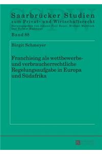 Franchising als wettbewerbs- und verbraucherrechtliche Regelungsaufgabe in Europa und Suedafrika