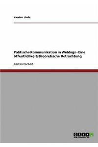 Politische Kommunikation in Weblogs - Eine öffentlichkeitstheoretische Betrachtung