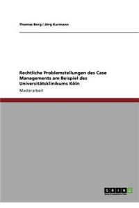 Rechtliche Problemstellungen des Case Managements am Beispiel des Universitätsklinikums Köln