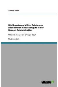 Die Umsetzung Milton Friedmans neoliberalen Gedankenguts in der Reagan Administration