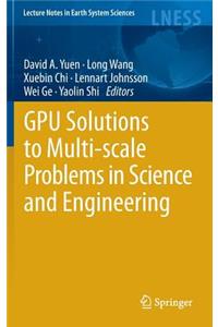 Gpu Solutions to Multi-Scale Problems in Science and Engineering