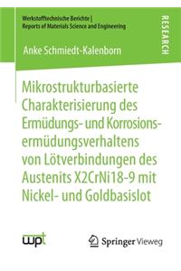 Mikrostrukturbasierte Charakterisierung des Ermüdungs- und Korrosionsermüdungsverhaltens von Lötverbindungen des Austenits X2CrNi18-9 mit Nickel- und Goldbasislot